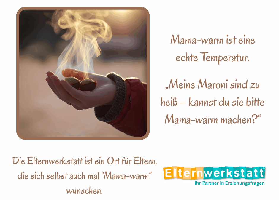 Mama – Warm/Papa-Warm ist eine echte Temperatur!