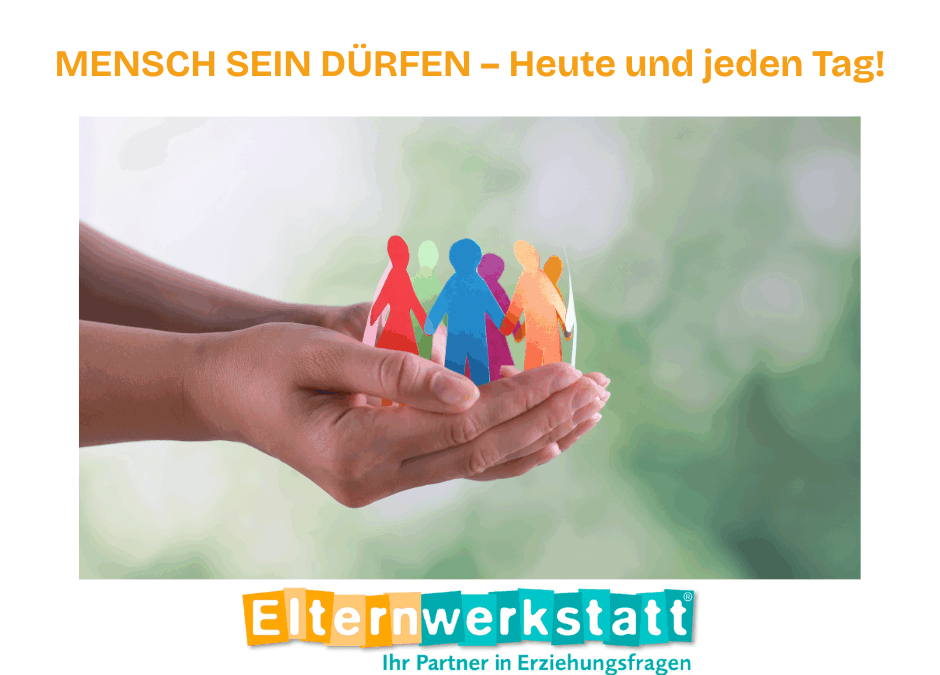 MENSCH SEIN DÜRFEN – Heute und jeden Tag!